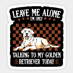 Leave Me Alone I'm Only Talking To My Golden Retriever Sticker